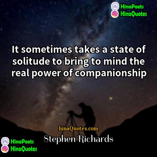 Stephen Richards Quotes | It sometimes takes a state of solitude
